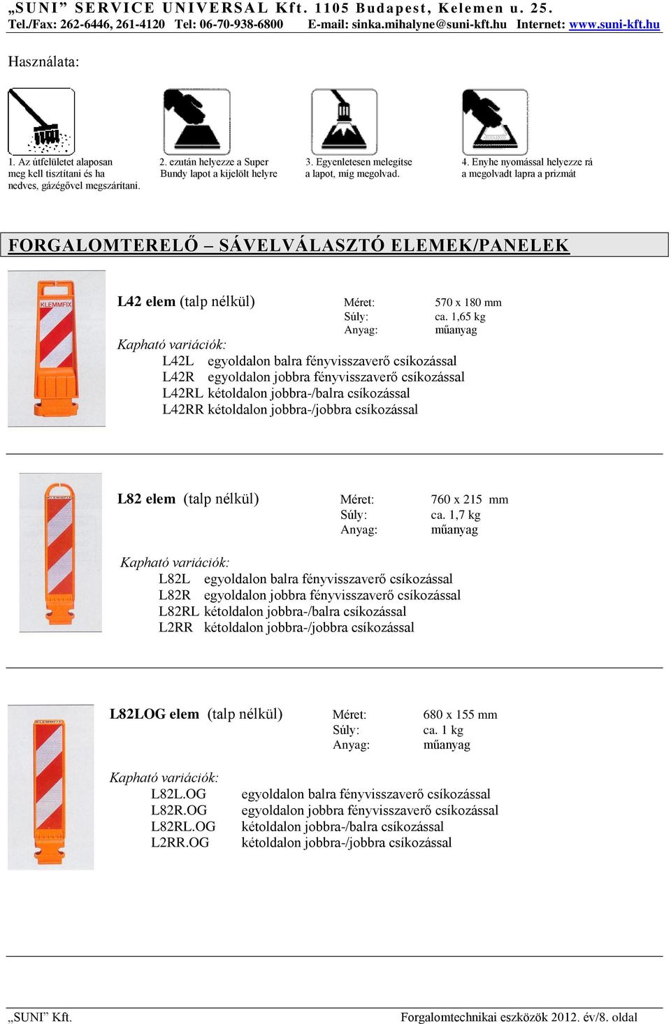 FORGALOMTERELŐ SÁVELVÁLASZTÓ ELEMEK/PANELEK L42 elem (talp nélkül) Méret: 570 x 180 mm Súly: Anyag: ca.