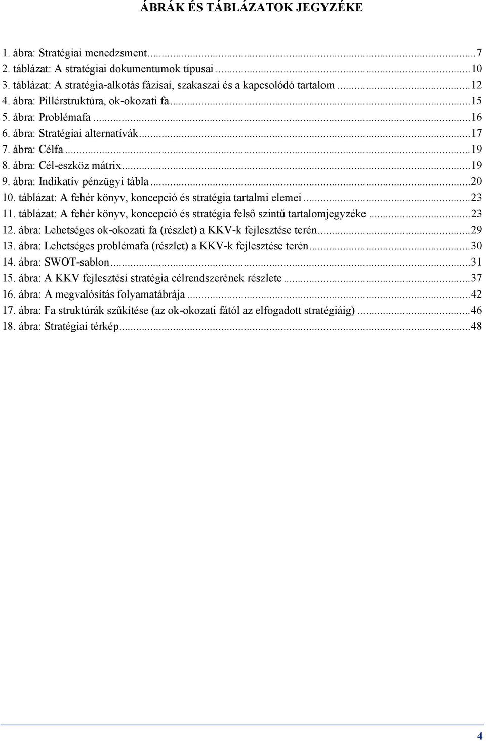 táblázat: A fehér könyv, koncepció és stratégia tartalmi elemei...23 11. táblázat: A fehér könyv, koncepció és stratégia felső szintű tartalomjegyzéke...23 12.