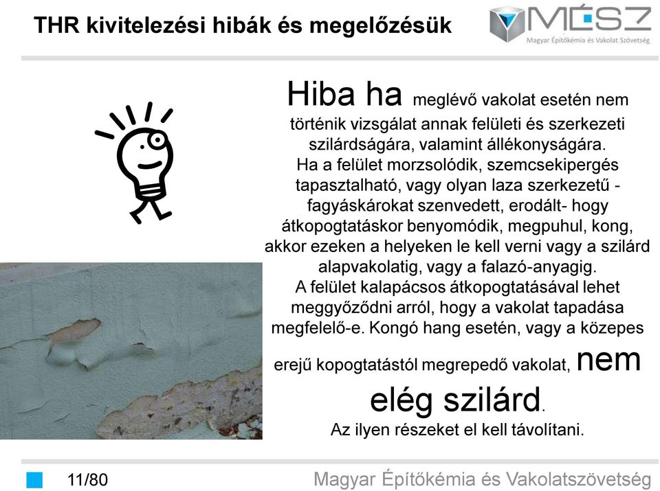 megpuhul, kong, akkor ezeken a helyeken le kell verni vagy a szilárd alapvakolatig, vagy a falazó-anyagig.
