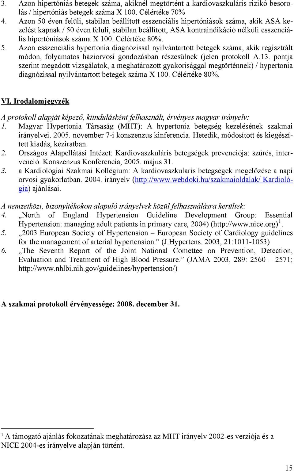X 100. Célértéke 80%. 5. Azon esszenciális hypertonia diagnózissal nyilvántartott betegek száma, akik regisztrált módon, folyamatos háziorvosi gondozásban részesülnek (jelen protokoll A.13.
