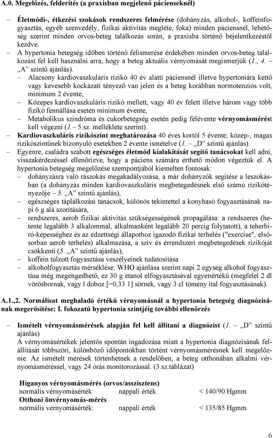 A hypertonia betegség időben történő felismerése érdekében minden orvos-beteg találkozást fel kell használni arra, hogy a beteg aktuális vérnyomását megismerjük (1., 4. A szintű ajánlás).