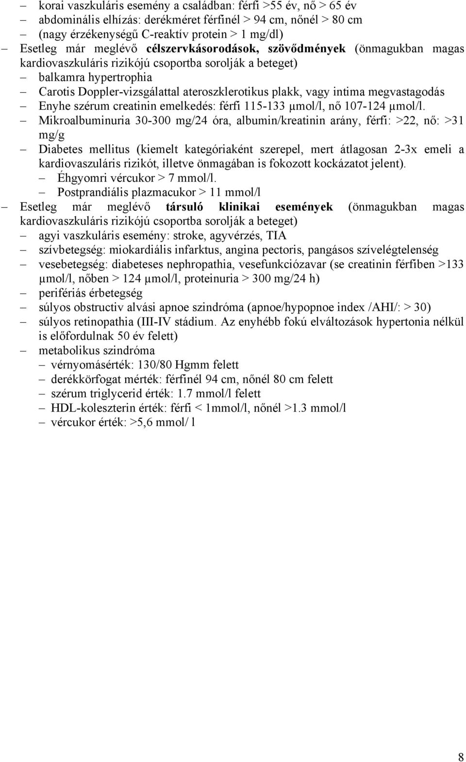 megvastagodás Enyhe szérum creatinin emelkedés: férfi 115-133 µmol/l, nő 107-124 µmol/l.
