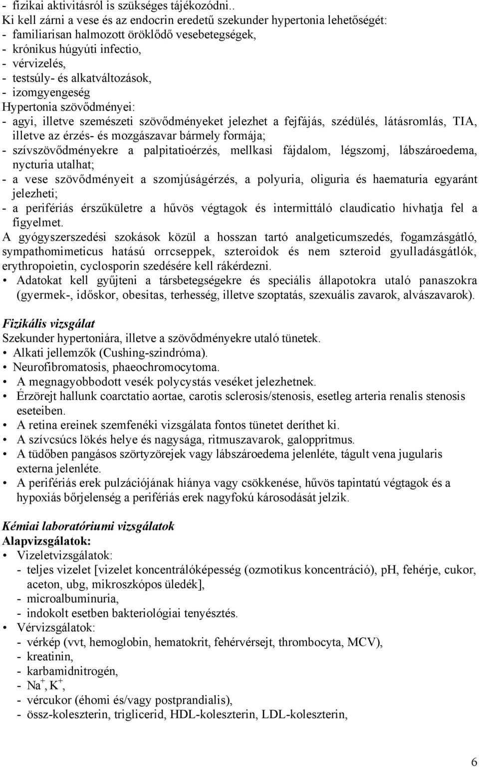 alkatváltozások, - izomgyengeség Hypertonia szövődményei: - agyi, illetve szemészeti szövődményeket jelezhet a fejfájás, szédülés, látásromlás, TIA, illetve az érzés- és mozgászavar bármely formája;