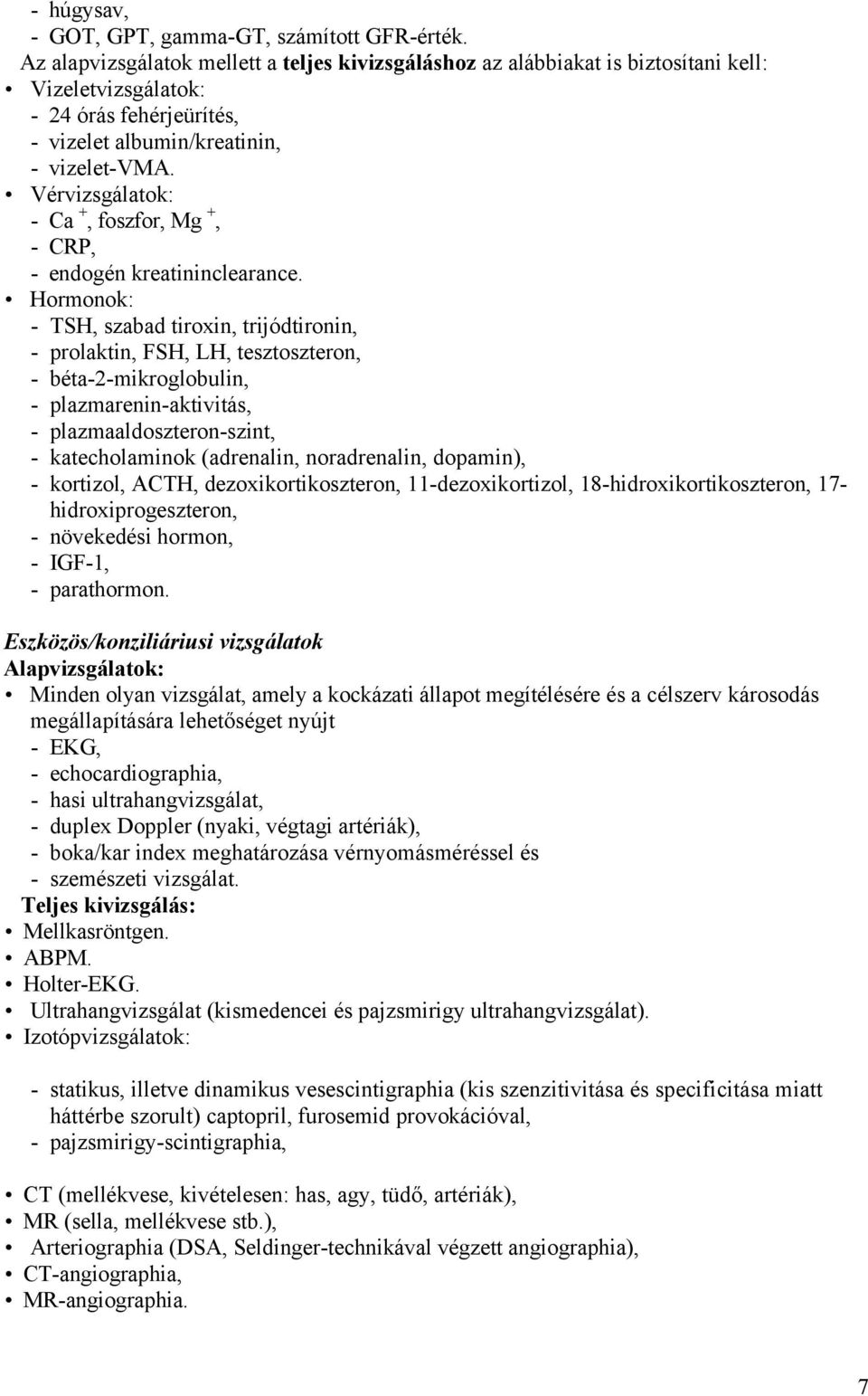 Vérvizsgálatok: - Ca +, foszfor, Mg +, - CRP, - endogén kreatininclearance.