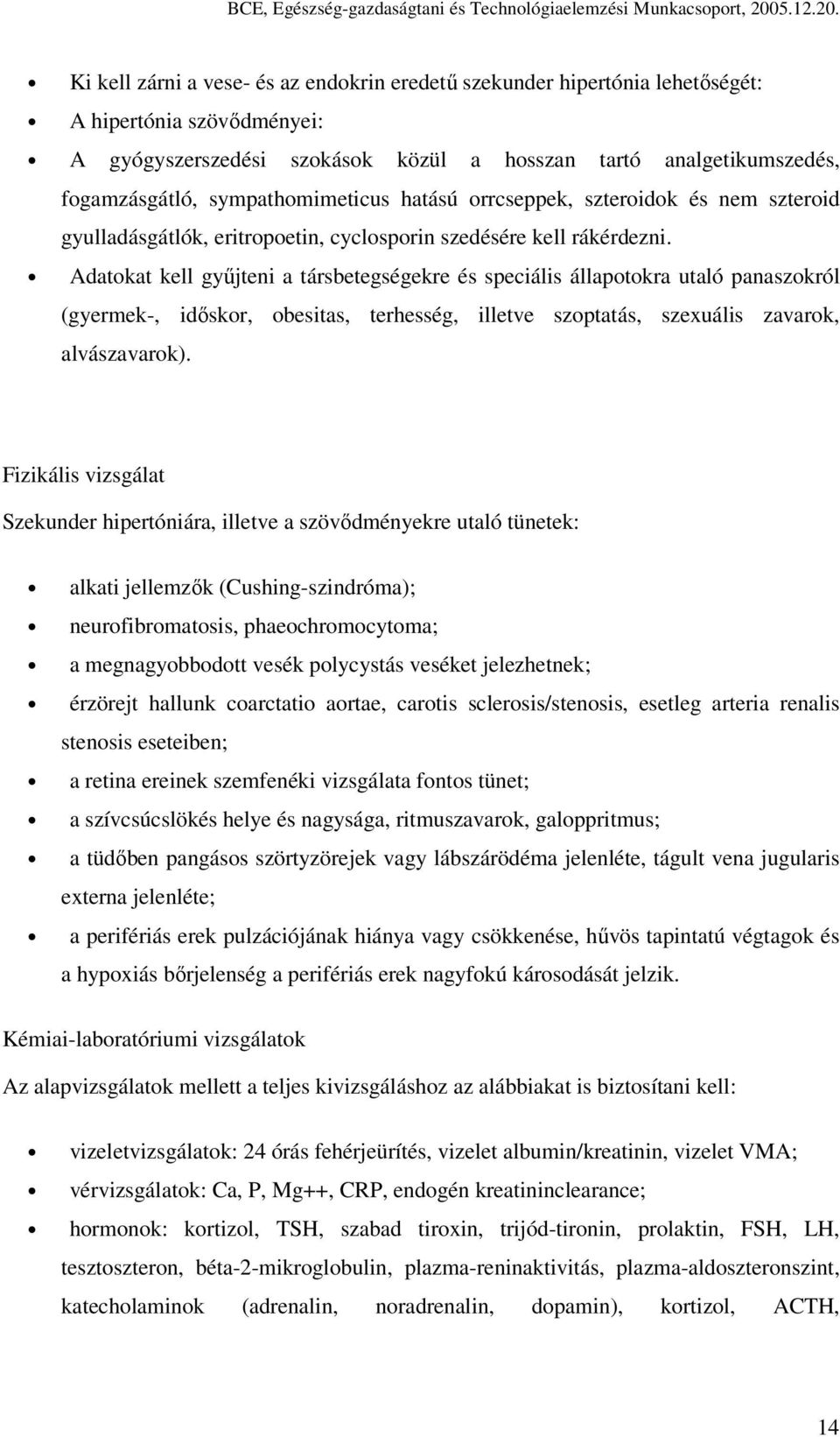 Ki kell zárni a vese- és az endokrin eredetű szekunder hipertónia lehetőségét: A hipertónia szövődményei: A gyógyszerszedési szokások közül a hosszan tartó analgetikumszedés, fogamzásgátló,
