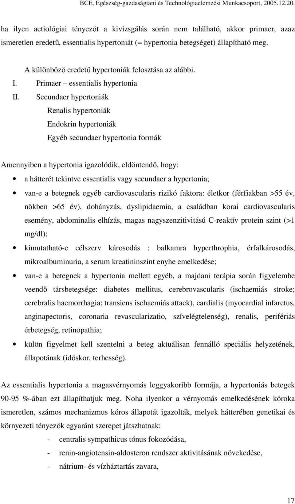 A különböző eredetű hypertoniák felosztása az alábbi. I. Primaer essentialis hypertonia II.
