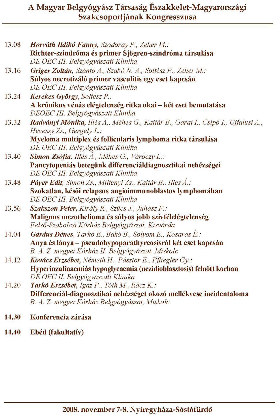 , Ujfalusi A., Hevessy Zs., Gergely L.: Myeloma multiplex és follicularis lymphoma ritka társulása 13.40 Simon Zsófia, Illés Á., Méhes G., Váróczy L.