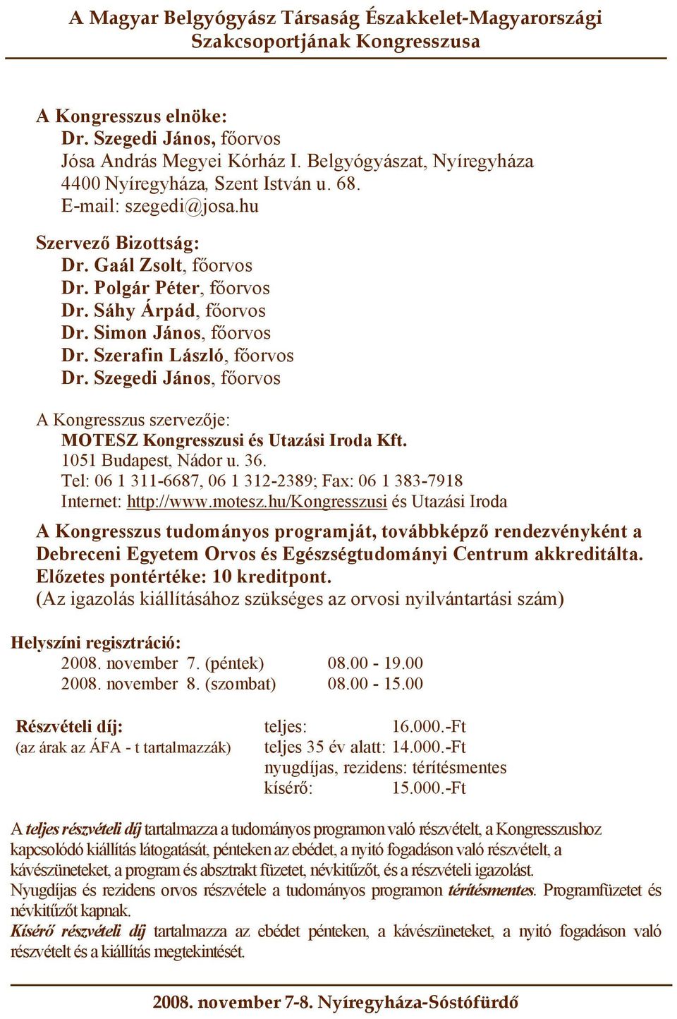 Szegedi János, főorvos A Kongresszus szervezője: MOTESZ Kongresszusi és Utazási Iroda Kft. 1051 Budapest, Nádor u. 36. Tel: 06 1 311-6687, 06 1 312-2389; Fax: 06 1 383-7918 Internet: http://www.