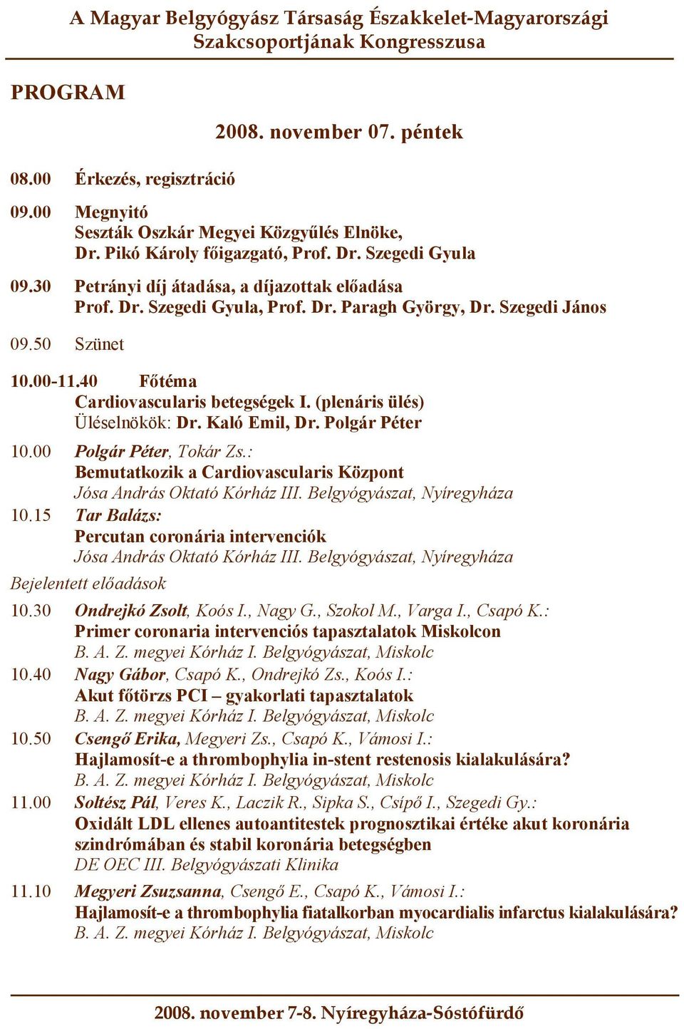 (plenáris ülés) Üléselnökök: Dr. Kaló Emil, Dr. Polgár Péter 10.00 Polgár Péter, Tokár Zs.: Bemutatkozik a Cardiovascularis Központ Jósa András Oktató Kórház III. Belgyógyászat, Nyíregyháza 10.