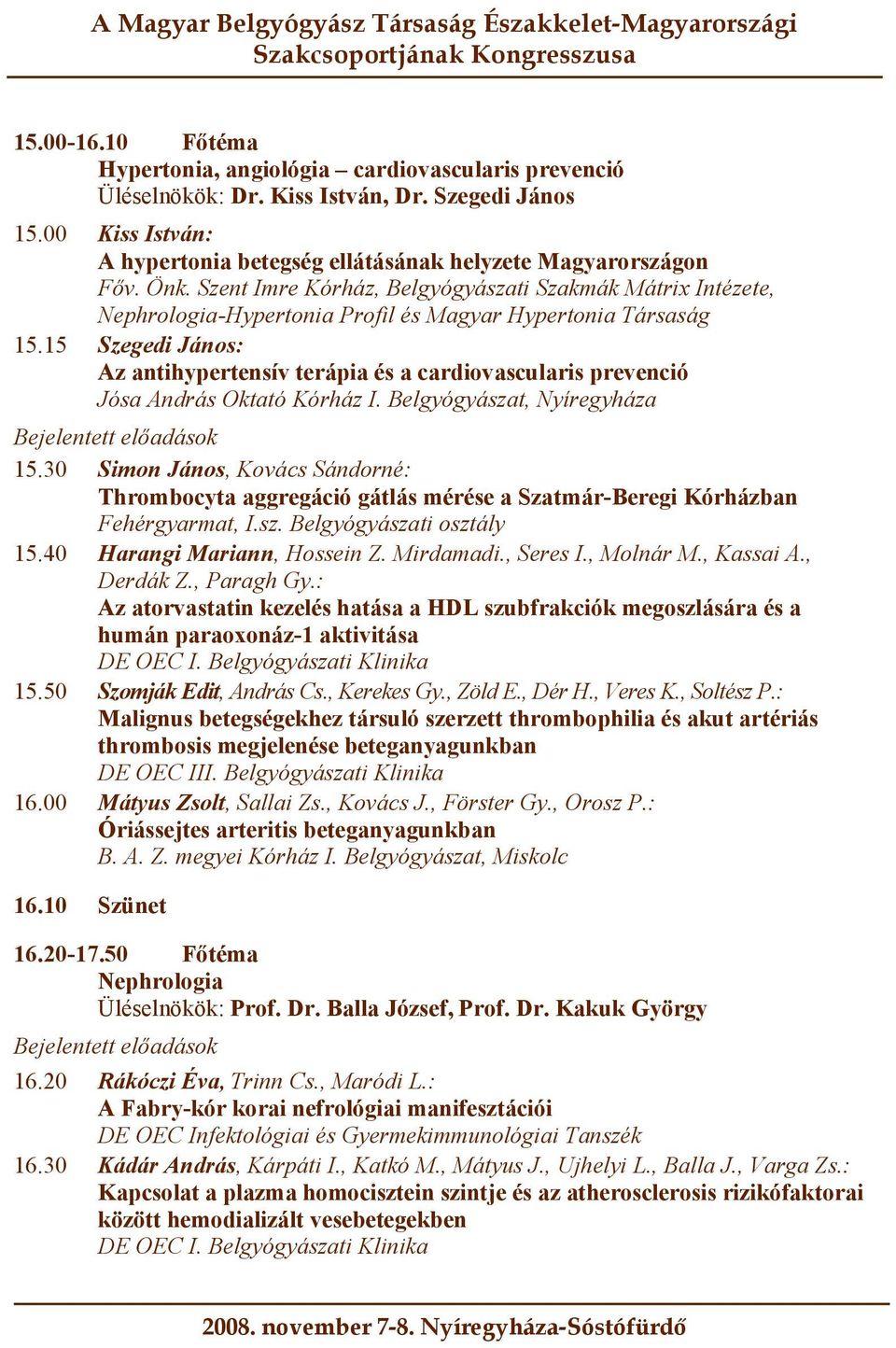15 Szegedi János: Az antihypertensív terápia és a cardiovascularis prevenció Jósa András Oktató Kórház I. Belgyógyászat, Nyíregyháza 15.