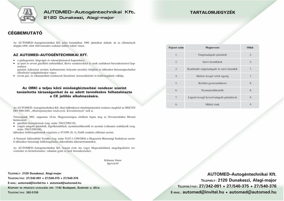 a gázhegesztés, lángvágás és rokoneljárásaival kapcsolatos, az ipari és orvosi gázellátó eszközökkel, illetve rendszerekkel és azok csatlakozó berendezéseivel kapcsolatos gyártási, fejlesztési,