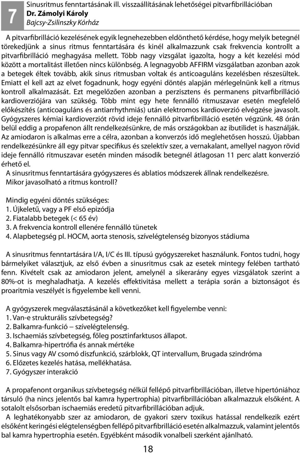 csak frekvencia kontrollt a pitvarfibrilláció meghagyása mellett. Több nagy vizsgálat igazolta, hogy a két kezelési mód között a mortalitást illetően nincs különbség.