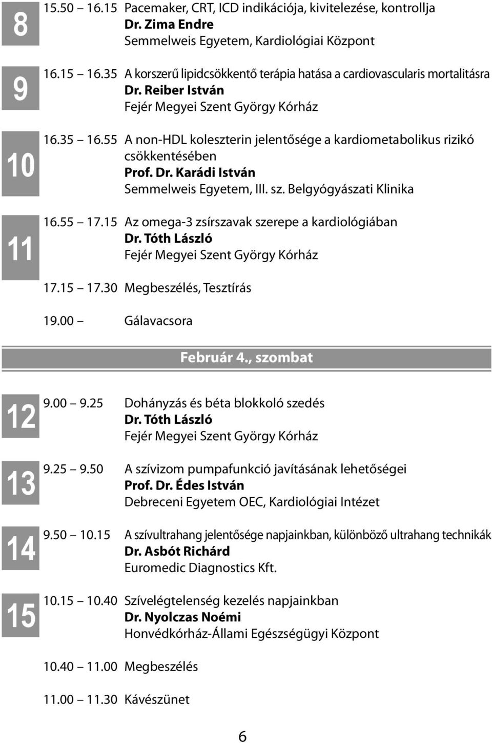 Reiber István Fejér Megyei Szent György Kórház A non-hdl koleszterin jelentősége a kardiometabolikus rizikó csökkentésében Prof. Dr. Karádi István Semmelweis Egyetem, III. sz.