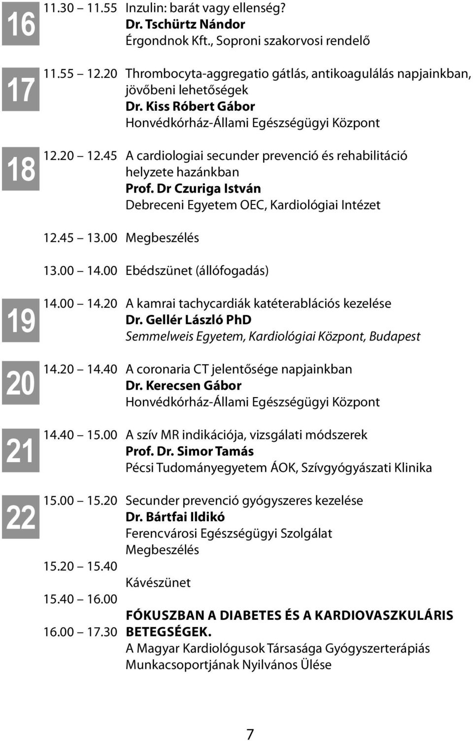 Kiss Róbert Gábor Honvédkórház-Állami Egészségügyi Központ A cardiologiai secunder prevenció és rehabilitáció helyzete hazánkban Prof. Dr Czuriga István Debreceni Egyetem OEC, Kardiológiai Intézet 12.