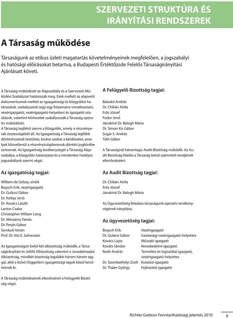 Ezek mellett az alapvető dokumentumok mellett az igazgatósági és közgyűlési határozatok, szabályzatok (egy-egy folyamatra vonatkozóan), vezérigazgatói, vezérigazgató-helyettesi és igazgatói