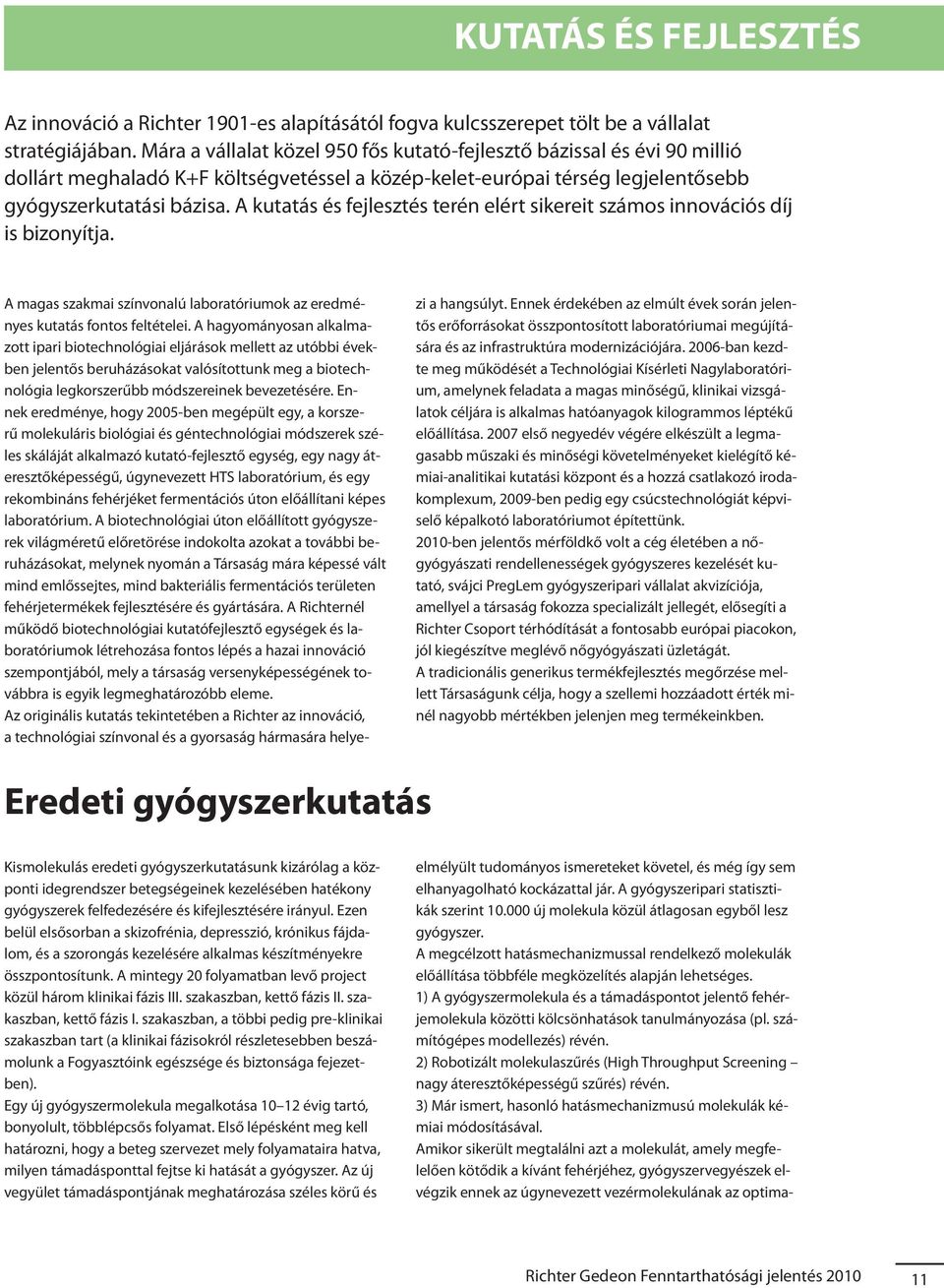 A kutatás és fejlesztés terén elért sikereit számos innovációs díj is bizonyítja. A magas szakmai színvonalú laboratóriumok az eredményes kutatás fontos feltételei.