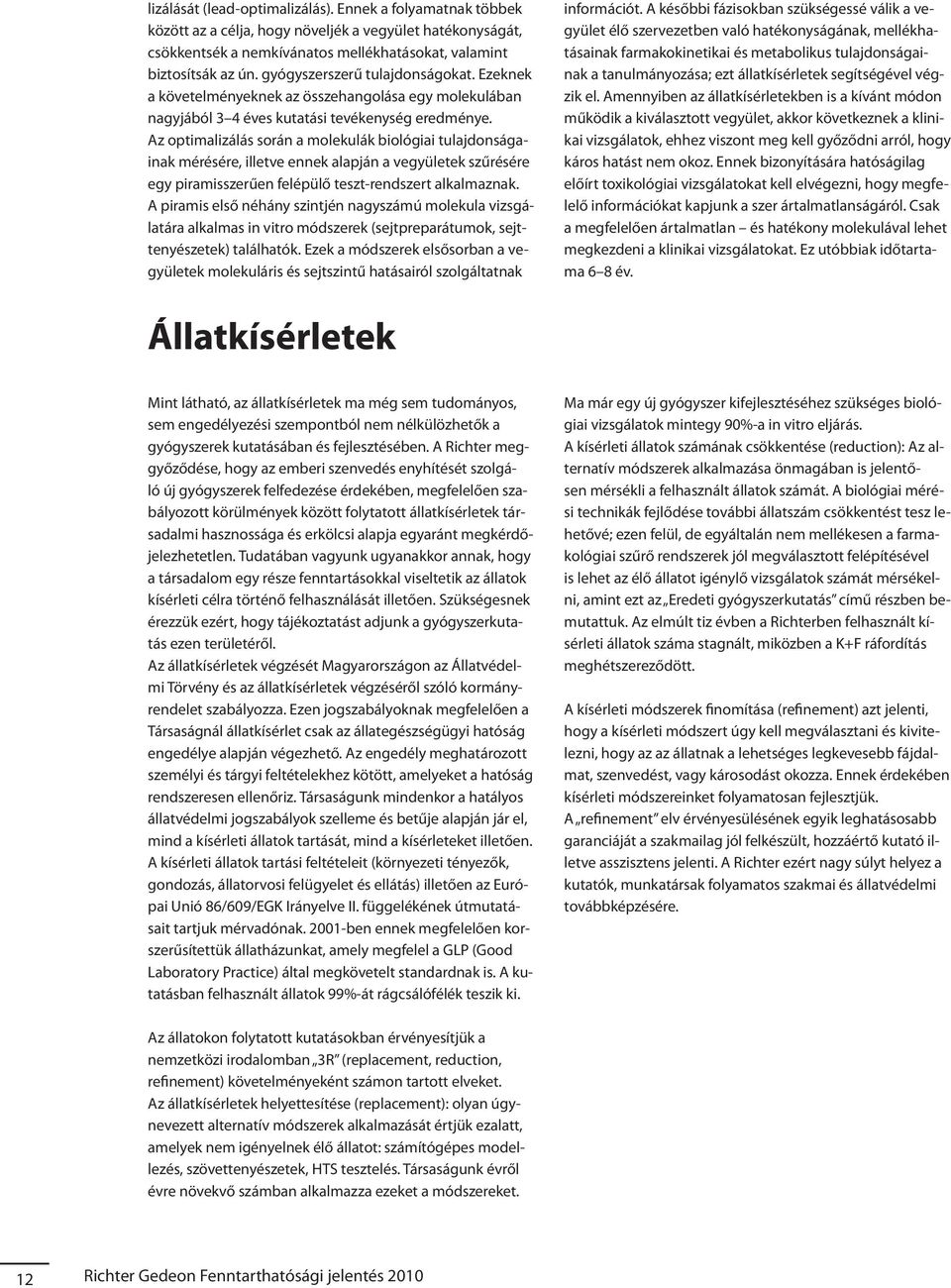 Az optimalizálás során a molekulák biológiai tulajdonságainak mérésére, illetve ennek alapján a vegyületek szűrésére egy piramisszerűen felépülő teszt-rendszert alkalmaznak.