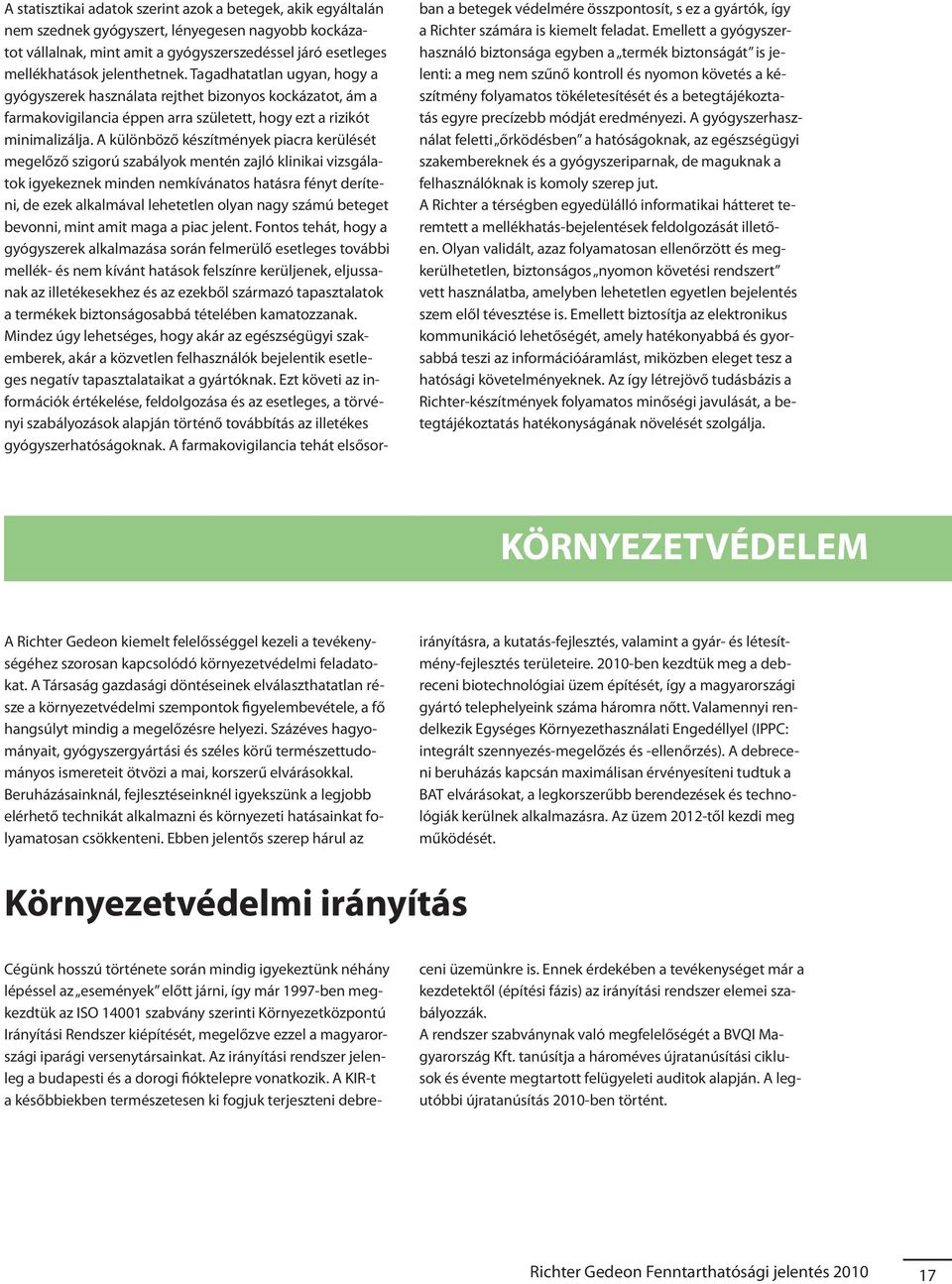 A különböző készítmények piacra kerülését megelőző szigorú szabályok mentén zajló klinikai vizsgálatok igyekeznek minden nemkívánatos hatásra fényt deríteni, de ezek alkalmával lehetetlen olyan nagy