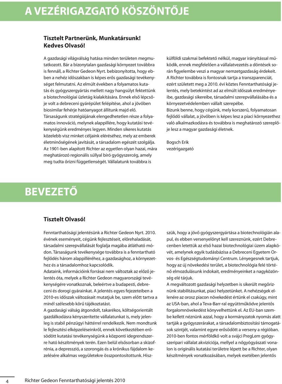 Az elmúlt években a folyamatos kutatás és gyógyszergyártás mellett nagy hangsúlyt fektettünk a biotechnológiai üzletág kialakítására.