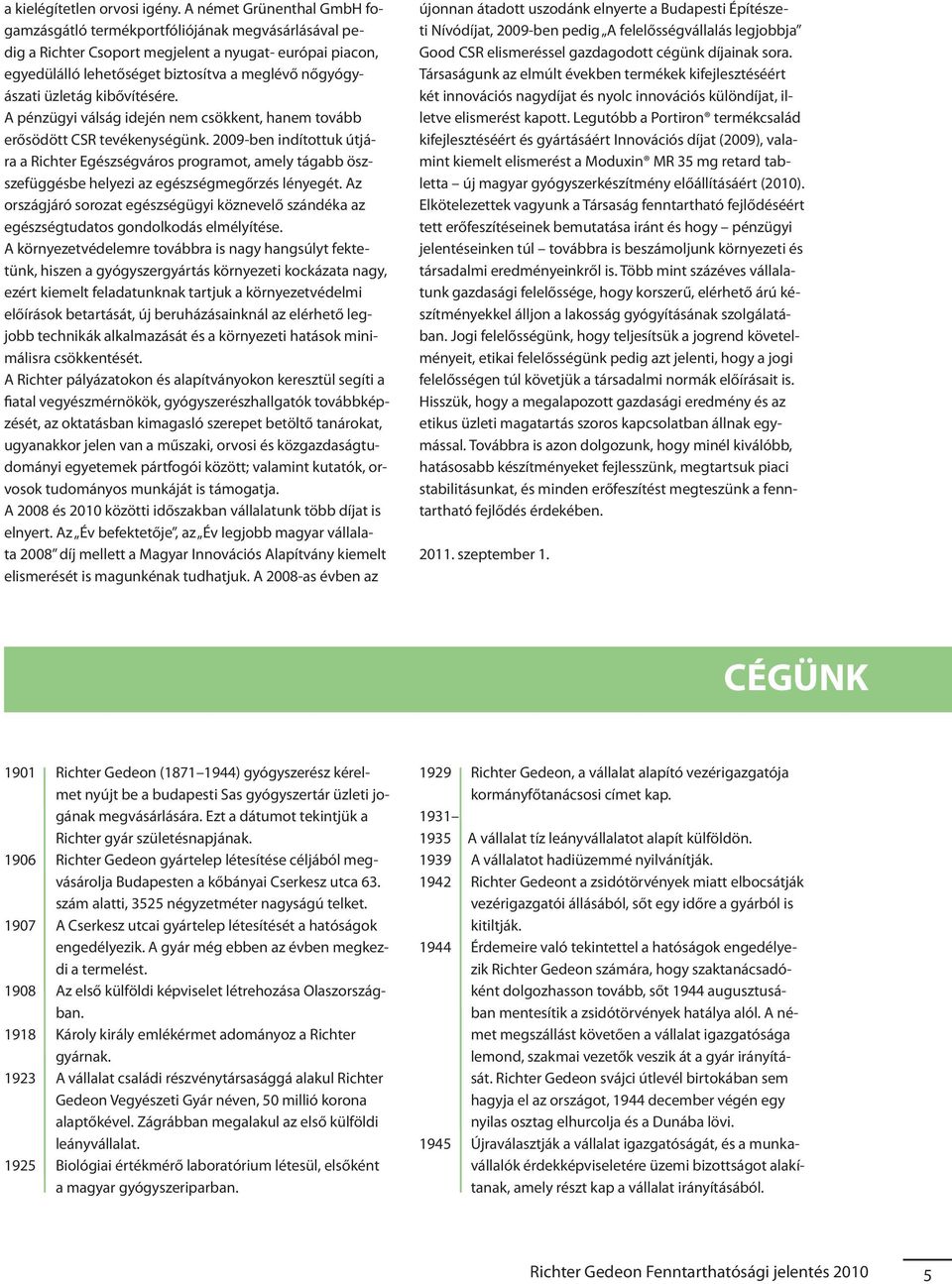 üzletág kibővítésére. A pénzügyi válság idején nem csökkent, hanem tovább erősödött CSR tevékenységünk.