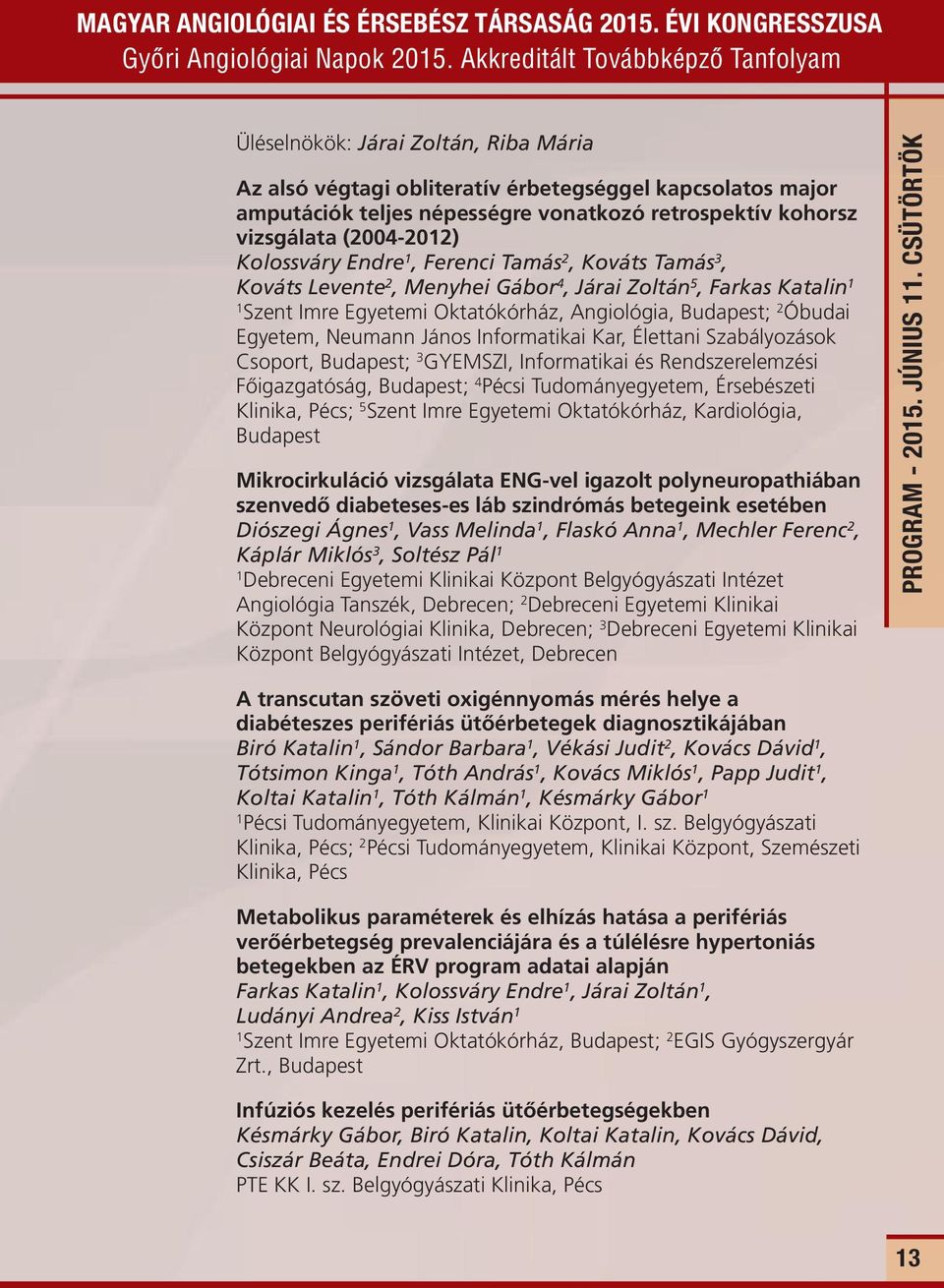 vizsgálata (2004-202) Kolossváry Endre, Ferenci Tamás 2, Kováts Tamás 3, Kováts Levente 2, Menyhei Gábor 4, Járai Zoltán 5, Farkas Katalin Szent Imre Egyetemi Oktatókórház, Angiológia, Budapest; 2