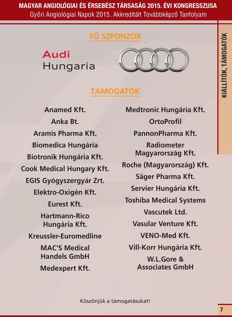 Kreussler-Euromedline MAC'S Medical Handels GmbH Medexpert Kft. Medtronic Hungária Kft. OrtoProfil PannonPharma Kft. Radiometer Magyarország Kft. Roche (Magyarország) Kft.