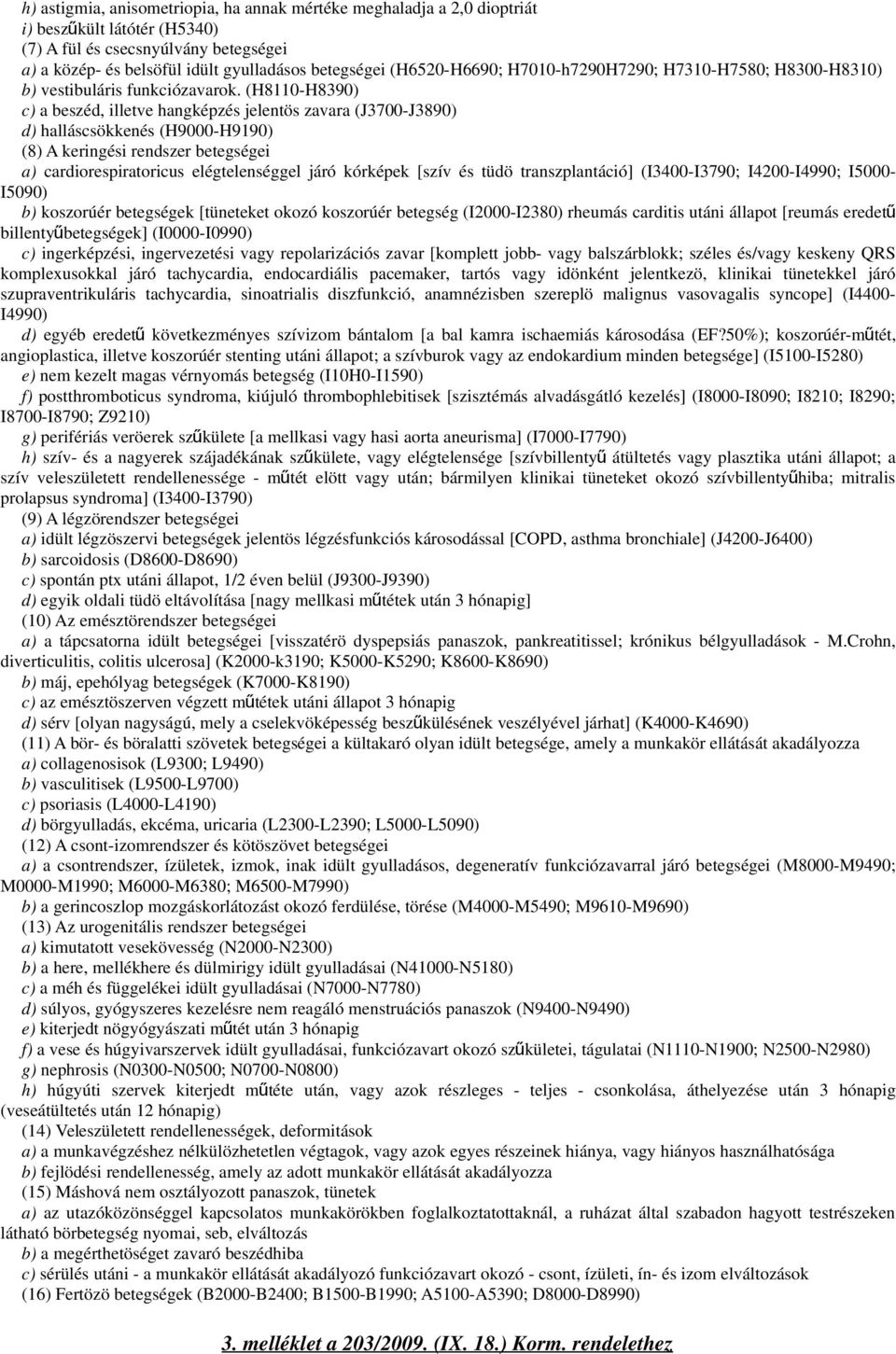 (H8110-H8390) c) a beszéd, illetve hangképzés jelentös zavara (J3700-J3890) d) halláscsökkenés (H9000-H9190) (8) A keringési rendszer betegségei a) cardiorespiratoricus elégtelenséggel járó kórképek