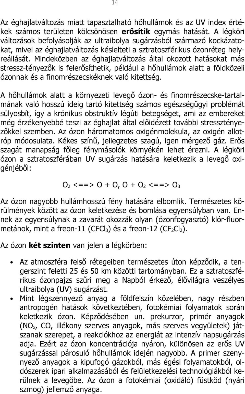 Mindeközben az éghajlatváltozás által okozott hatásokat más stressz-tényezők is felerősíthetik, például a hőhullámok alatt a földközeli ózonnak és a finomrészecskéknek való kitettség.