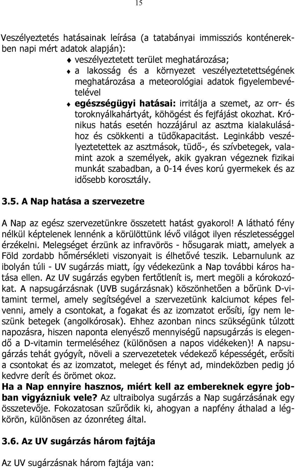 Krónikus hatás esetén hozzájárul az asztma kialakulásához és csökkenti a tüdőkapacitást.