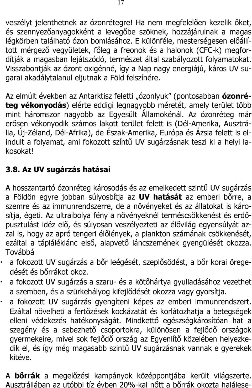Visszabontják az ózont oxigénné, így a Nap nagy energiájú, káros UV sugarai akadálytalanul eljutnak a Föld felszínére.