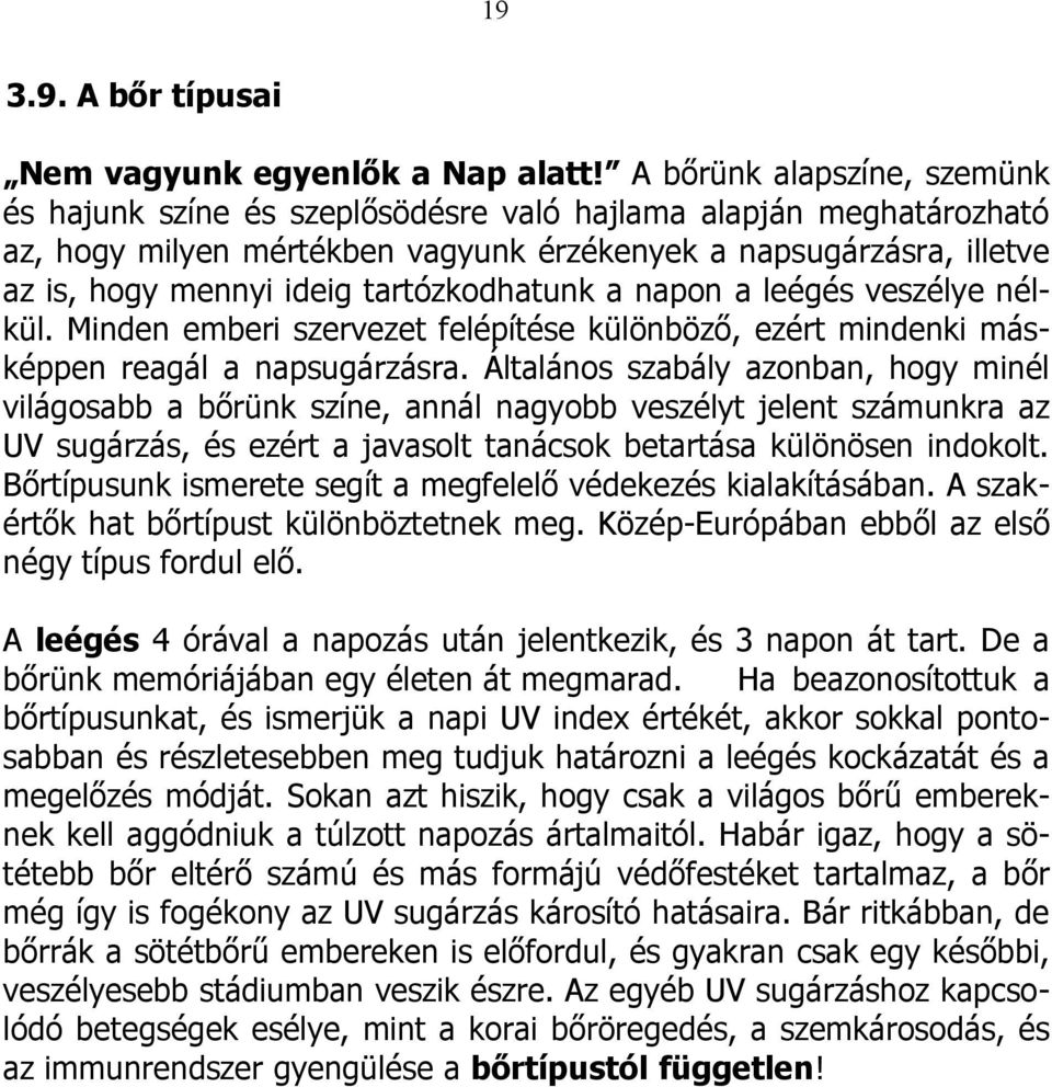 tartózkodhatunk a napon a leégés veszélye nélkül. Minden emberi szervezet felépítése különböző, ezért mindenki másképpen reagál a napsugárzásra.