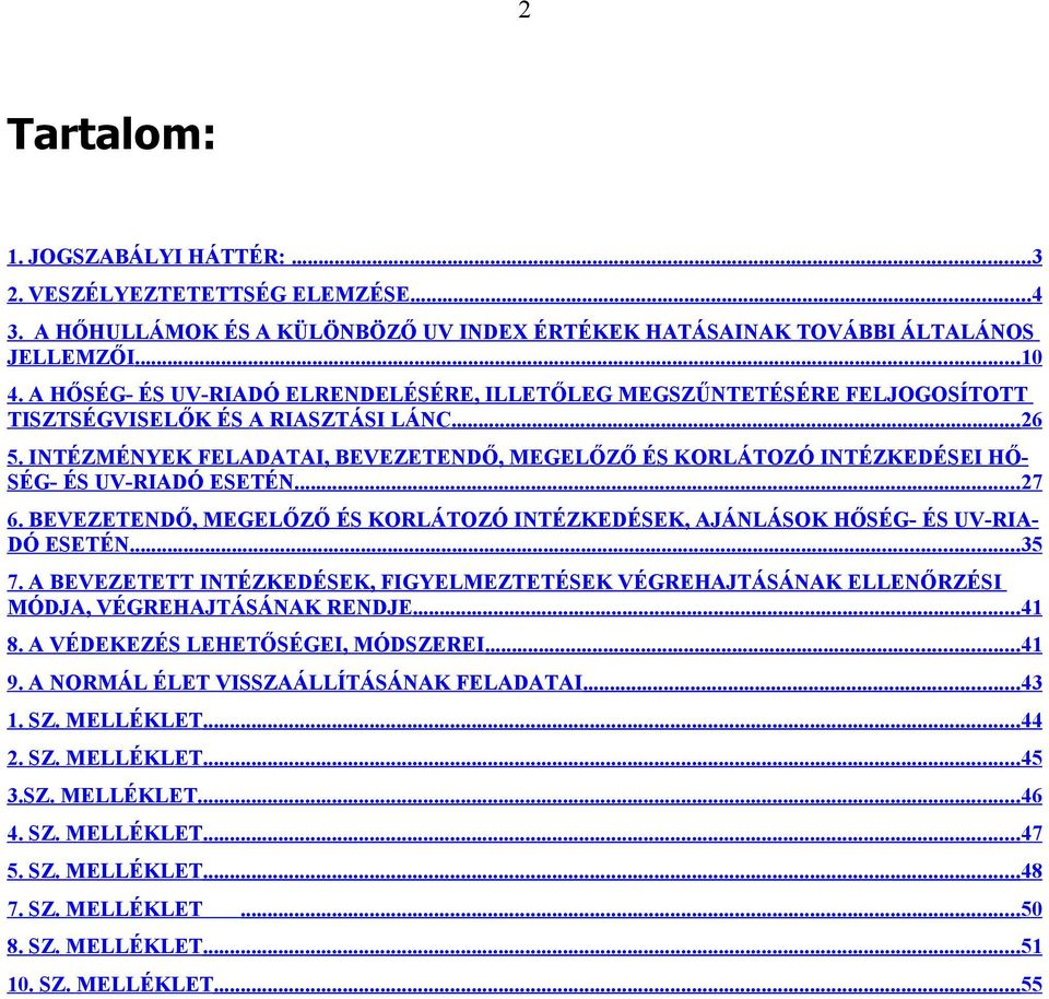 INTÉZMÉNYEK FELADATAI, BEVEZETENDŐ, MEGELŐZŐ ÉS KORLÁTOZÓ INTÉZKEDÉSEI HŐSÉG- ÉS UV-RIADÓ ESETÉN...27 6. BEVEZETENDŐ, MEGELŐZŐ ÉS KORLÁTOZÓ INTÉZKEDÉSEK, AJÁNLÁSOK HŐSÉG- ÉS UV-RIADÓ ESETÉN...35 7.
