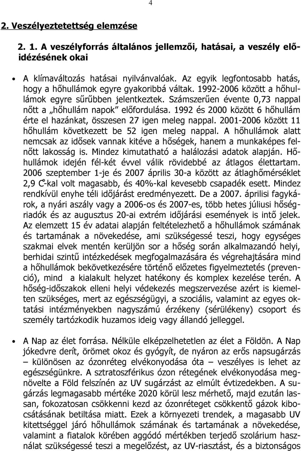 1992 és 2000 között 6 hőhullám érte el hazánkat, összesen 27 igen meleg nappal. 2001-2006 között 11 hőhullám következett be 52 igen meleg nappal.