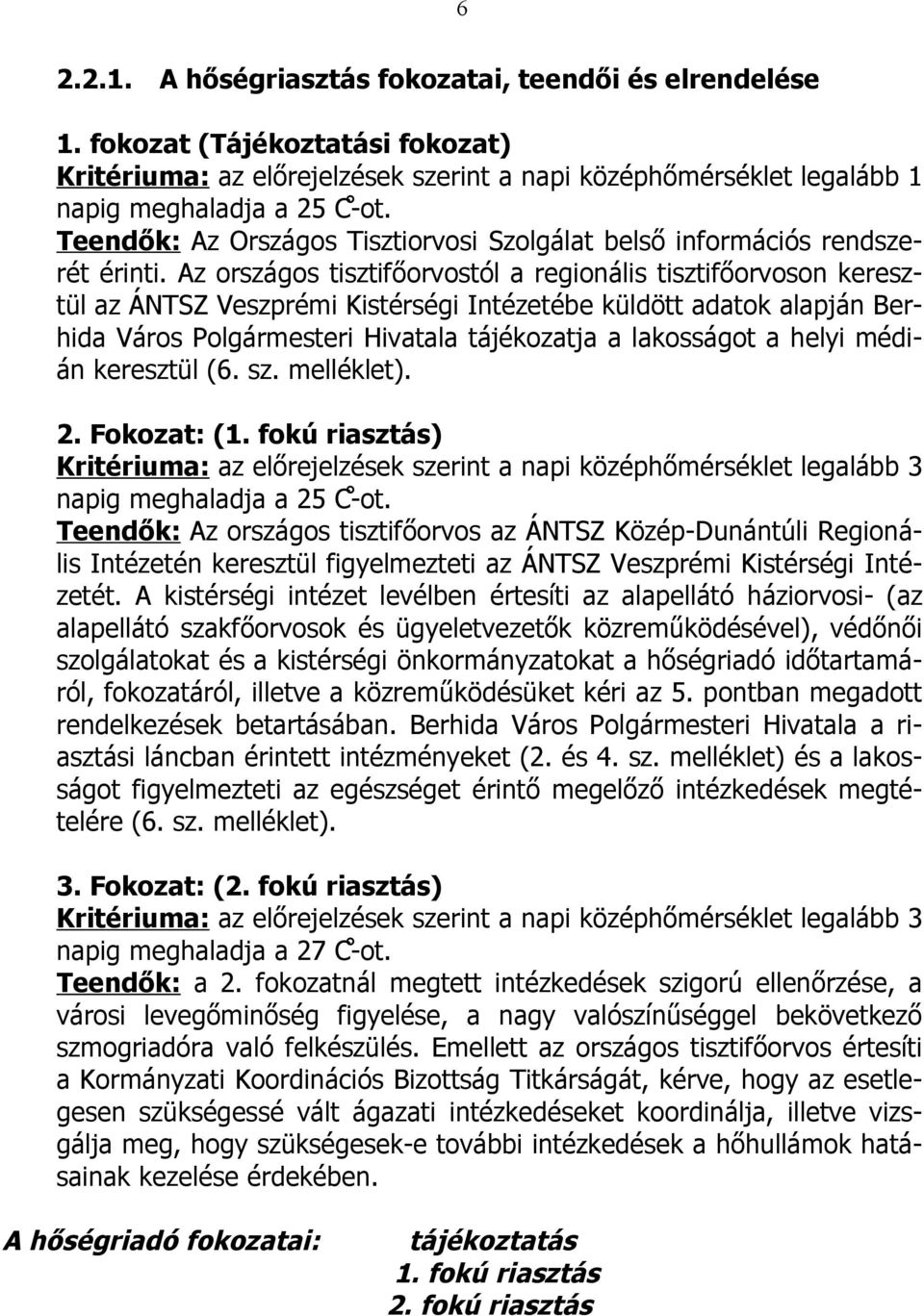 Az országos tisztifőorvostól a regionális tisztifőorvoson keresztül az ÁNTSZ Veszprémi Kistérségi Intézetébe küldött adatok alapján Berhida Város Polgármesteri Hivatala tájékozatja a lakosságot a