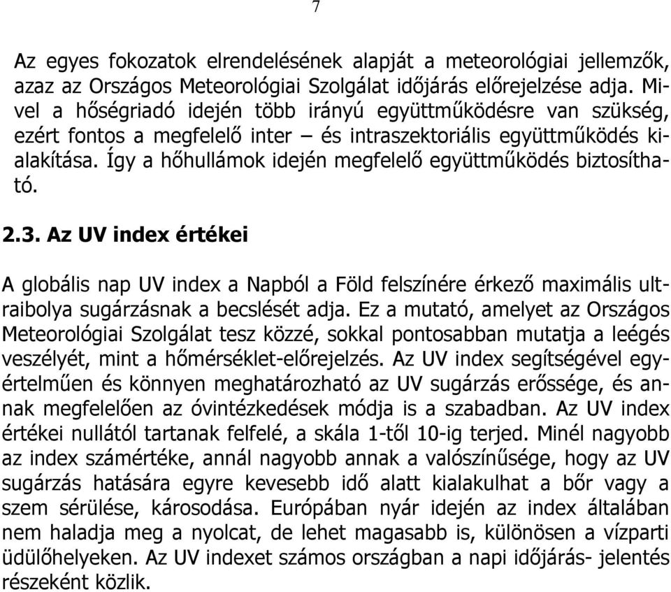Így a hőhullámok idején megfelelő együttműködés biztosítható. 2.3. Az UV index értékei A globális nap UV index a Napból a Föld felszínére érkező maximális ultraibolya sugárzásnak a becslését adja.