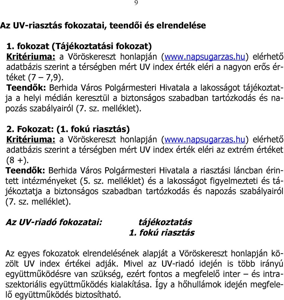 Teendők: Berhida Város Polgármesteri Hivatala a lakosságot tájékoztatja a helyi médián keresztül a biztonságos szabadban tartózkodás és napozás szabályairól (7. sz. melléklet). 2. Fokozat: (1.