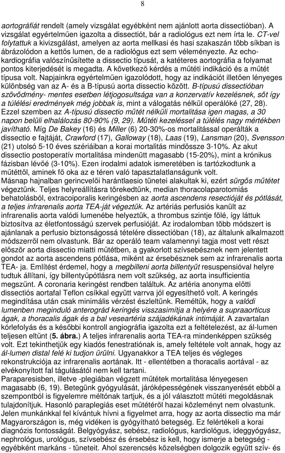Az echokardiográfia valószínősítette a dissectio típusát, a katéteres aortográfia a folyamat pontos kiterjedését is megadta. A következı kérdés a mőtéti indikáció és a mőtét típusa volt.