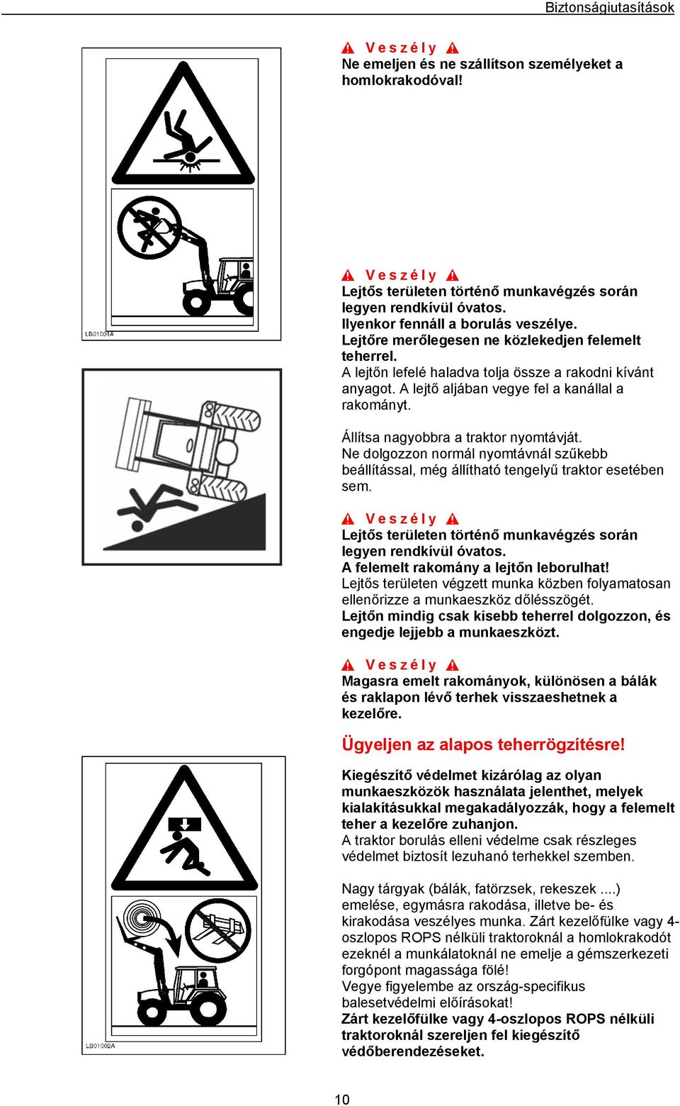 Állítsa nagyobbra a traktor nyomtávját. Ne dolgozzon normál nyomtávnál szűkebb beállítással, még állítható tengelyű traktor esetében sem.