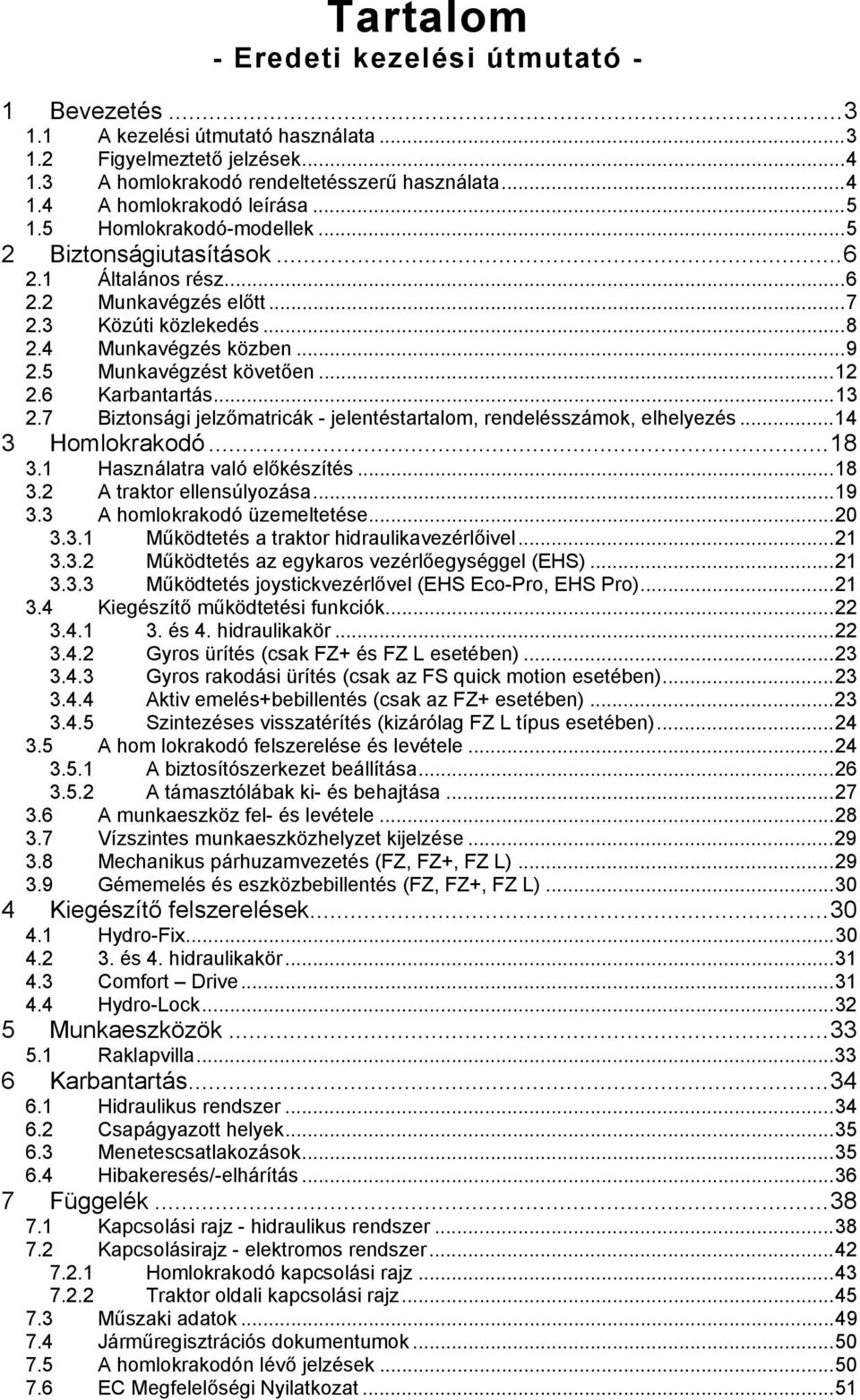 .. 12 2.6 Karbantartás... 13 2.7 Biztonsági jelzőmatricák - jelentéstartalom, rendelésszámok, elhelyezés... 14 3 Homlokrakodó... 18 3.1 Használatra való előkészítés... 18 3.2 A traktor ellensúlyozása.