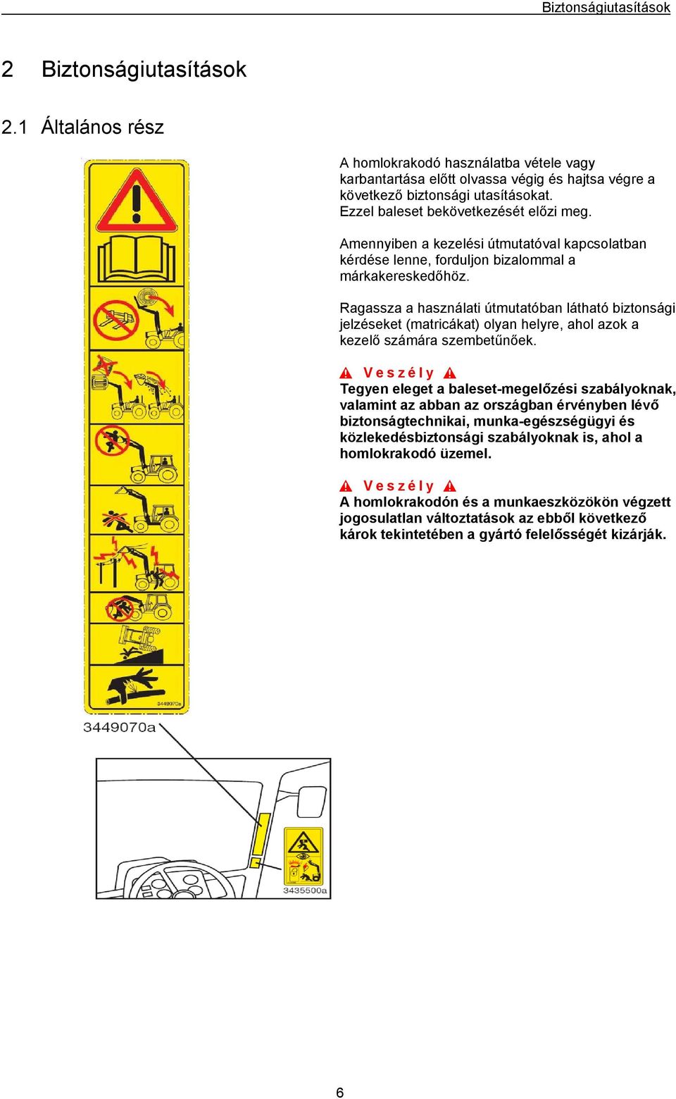 Ragassza a használati útmutatóban látható biztonsági jelzéseket (matricákat) olyan helyre, ahol azok a kezelő számára szembetűnőek.