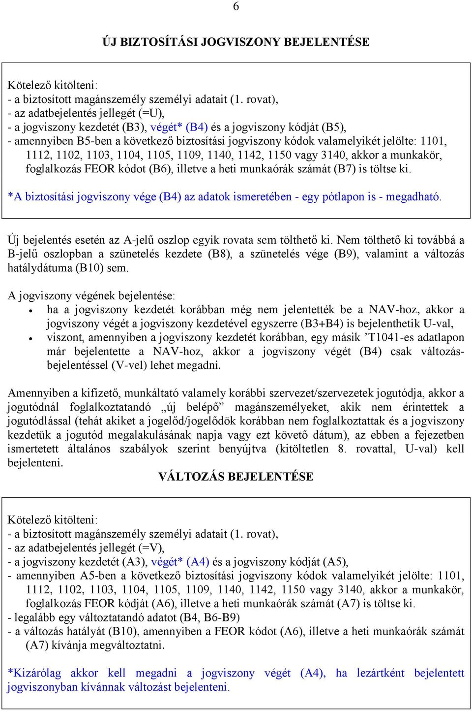 1101, 1112, 1102, 1103, 1104, 1105, 1109, 1140, 1142, 1150 vagy 3140, akkor a munkakör, foglalkozás FEOR kódot (B6), illetve a heti munkaórák számát (B7) is töltse ki.