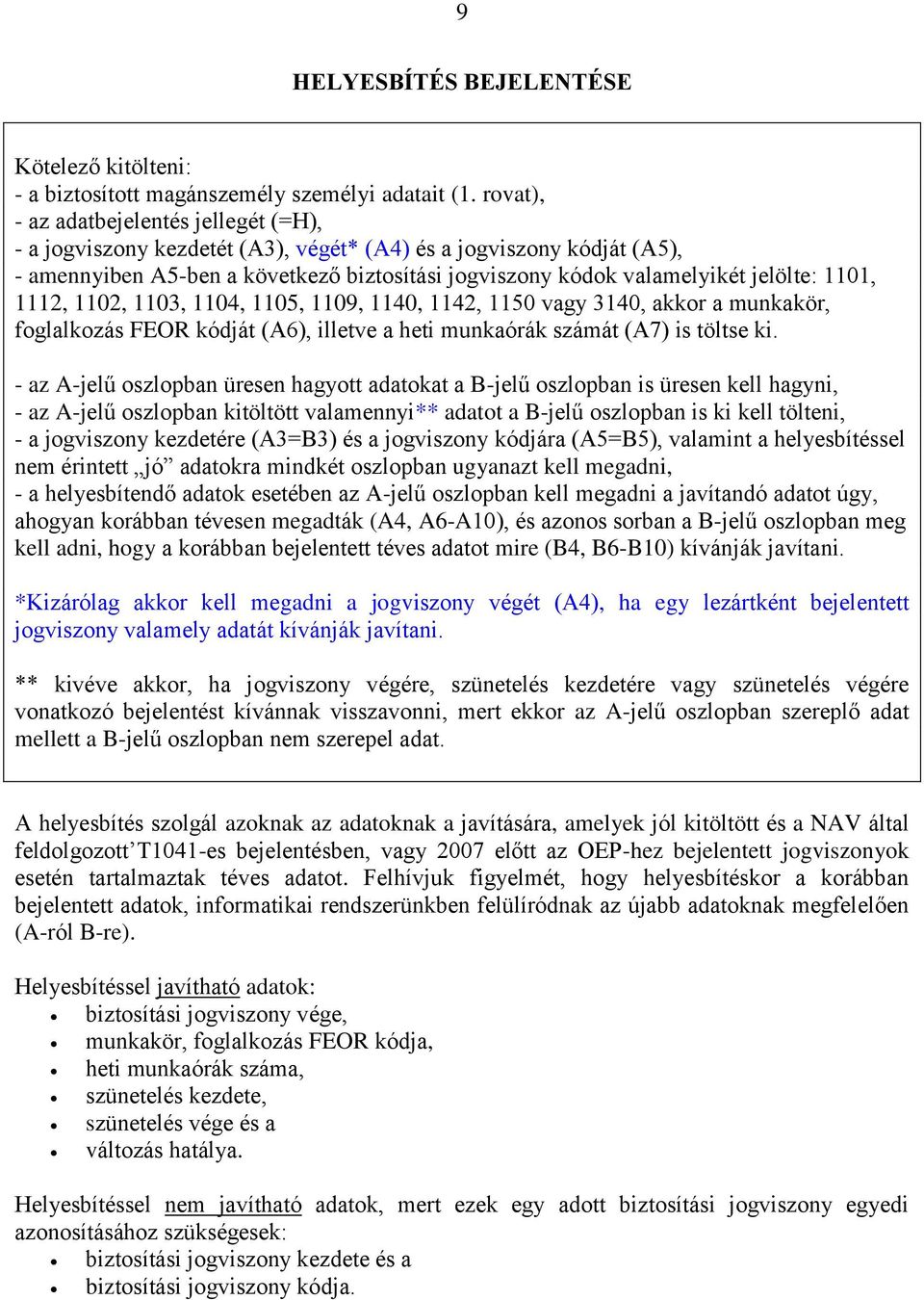 1101, 1112, 1102, 1103, 1104, 1105, 1109, 1140, 1142, 1150 vagy 3140, akkor a munkakör, foglalkozás FEOR kódját (A6), illetve a heti munkaórák számát (A7) is töltse ki.