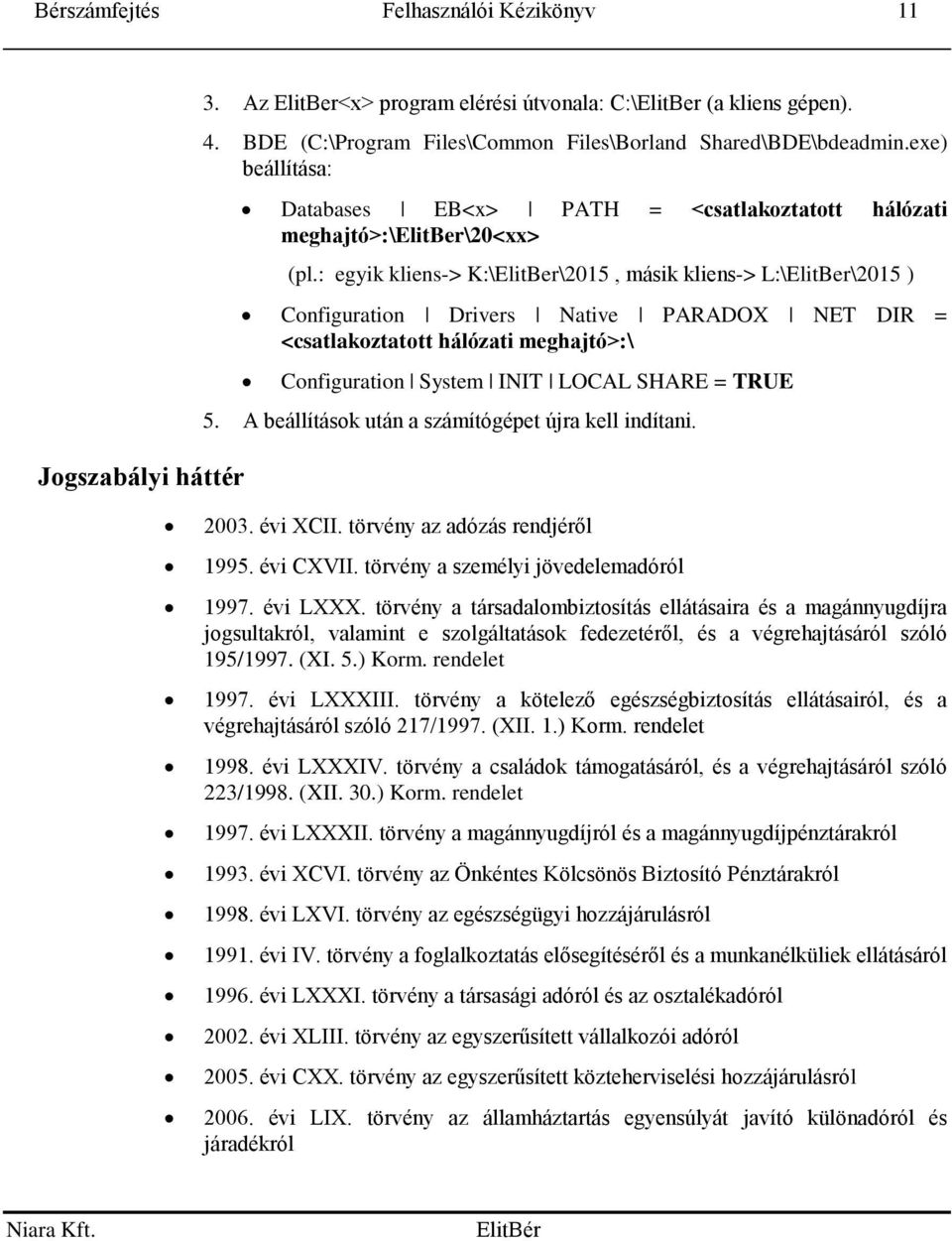 : egyik kliens-> K:\ElitBer\2015, másik kliens-> L:\ElitBer\2015 ) Configuration Drivers Native PARADOX NET DIR = <csatlakoztatott hálózati meghajtó>:\ Configuration System INIT LOCAL SHARE = TRUE 5.