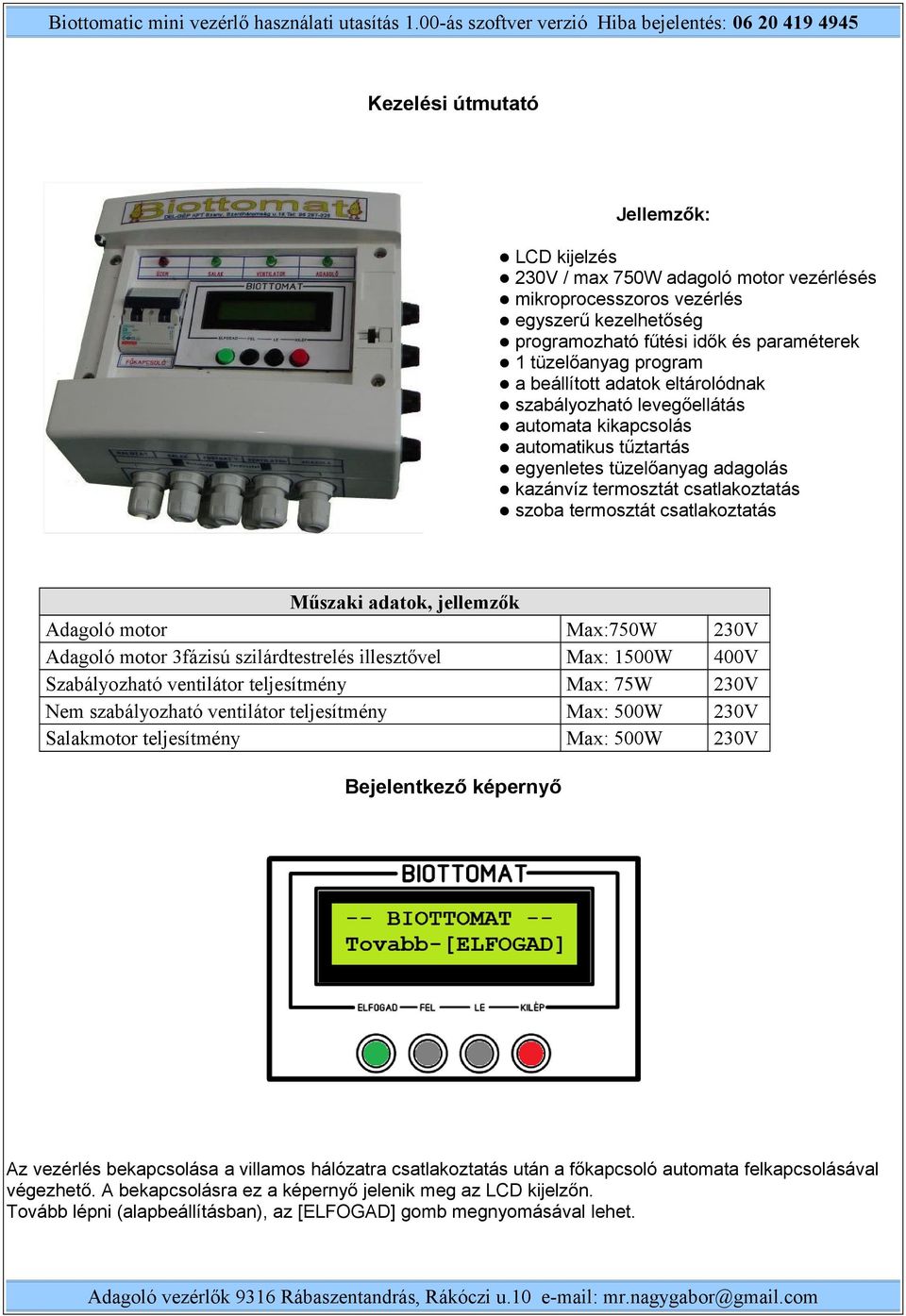 csatlakoztatás Műszaki adatok, jellemzők Adagoló motor Max:750W 230V Adagoló motor 3fázisú szilárdtestrelés illesztővel Max: 1500W 400V Szabályozható ventilátor teljesítmény Max: 75W 230V Nem