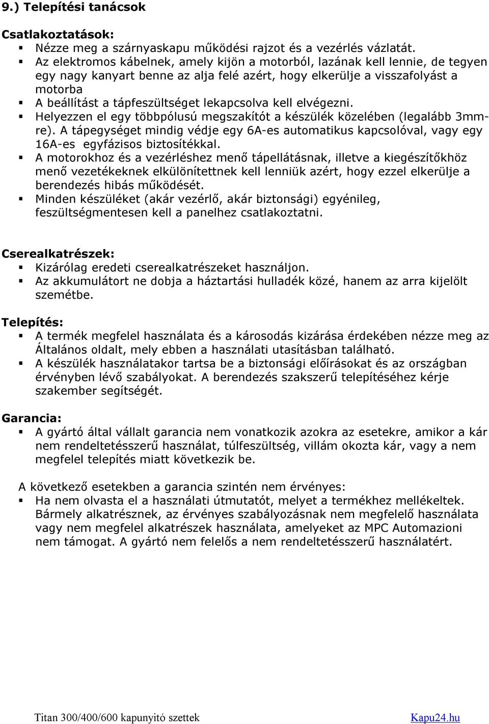 lekapcsolva kell elvégezni. Helyezzen el egy többpólusú megszakítót a készülék közelében (legalább 3mmre).