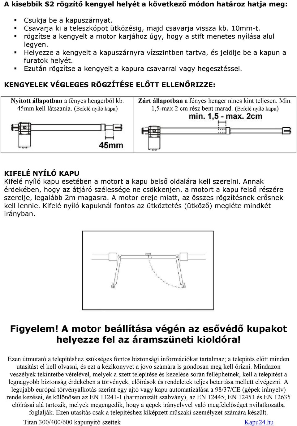 Ezután rögzítse a kengyelt a kapura csavarral vagy hegesztéssel. KENGYELEK VÉGLEGES RÖGZÍTÉSE ELŐTT ELLENŐRIZZE: Nyitott állapotban a fényes hengerből kb. 45mm kell látszania.