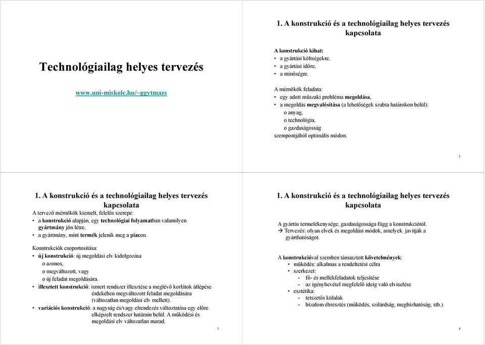 A mérnökök feladata: egy adott műszaki probléma megoldása, a megoldás megvalósítása (a lehetőségek szabta határokon belül): o anyag, o technológia, o gazdaságosság szempontjából optimális módon. 2 1.