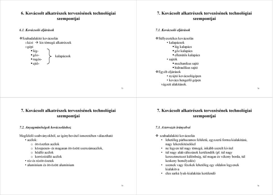 Kovácsoló eljárások Süllyesztékes kovácsolás kalapácsok lég kalapács gőz kalapács ellenütős kalapács sajtók mechanikus sajtó hidraulikus sajtó Egyéb eljárások nyújtó kovácsológépen kovács hengerlő