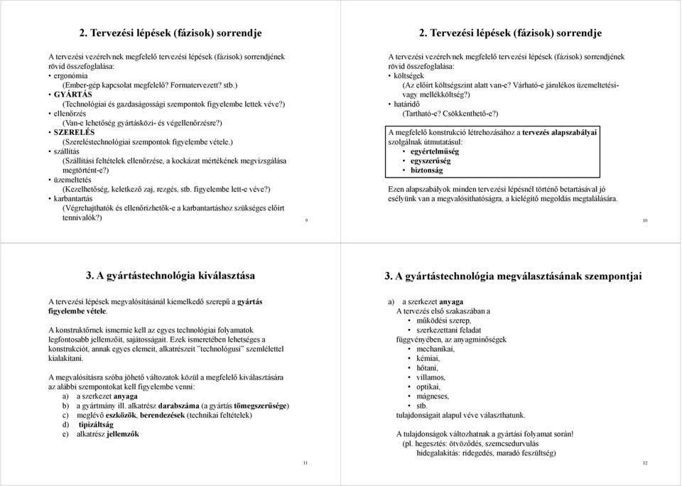 ) szállítás (Szállítási feltételek ellenőrzése, a kockázat mértékének megvizsgálása megtörtént-e?) üzemeltetés (Kezelhetőség, keletkező zaj, rezgés, stb. figyelembe lett-e véve?