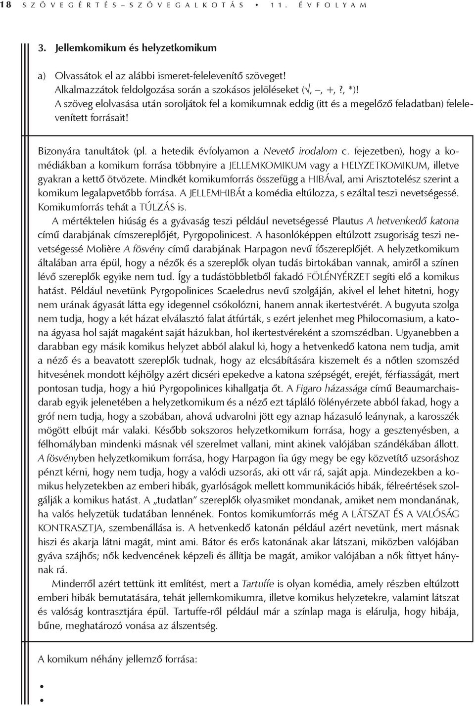 Bizonyára tanultátok (pl. a hetedik évfolyamon a Nevető irodalom c. fejezetben), hogy a komédiákban a komikum forrása többnyire a JELLEMKOMIKUM vagy a HELYZETKOMIKUM, illetve gyakran a kettő ötvözete.